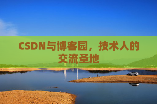CSDN与博客园,技术人的交流圣地